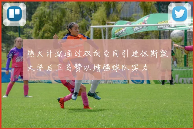 热火计划通过双向合同引进休斯敦大学后卫乌赞以增强球队实力