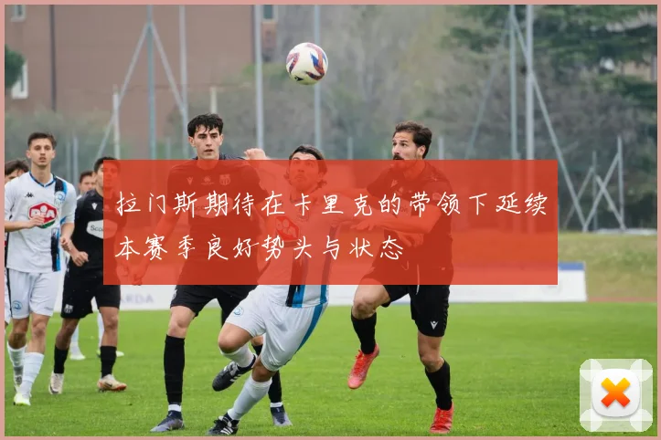 拉门斯期待在卡里克的带领下延续本赛季良好势头与状态