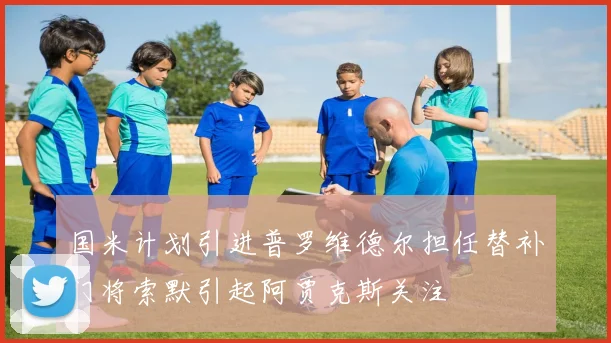 国米计划引进普罗维德尔担任替补门将索默引起阿贾克斯关注