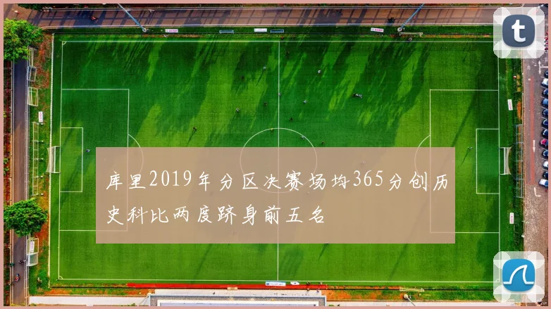 库里2019年分区决赛场均365分创历史科比两度跻身前五名