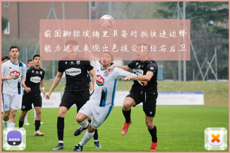 前国脚称埃梅里具备对抗快速边锋能力进攻表现出色适合担任右后卫