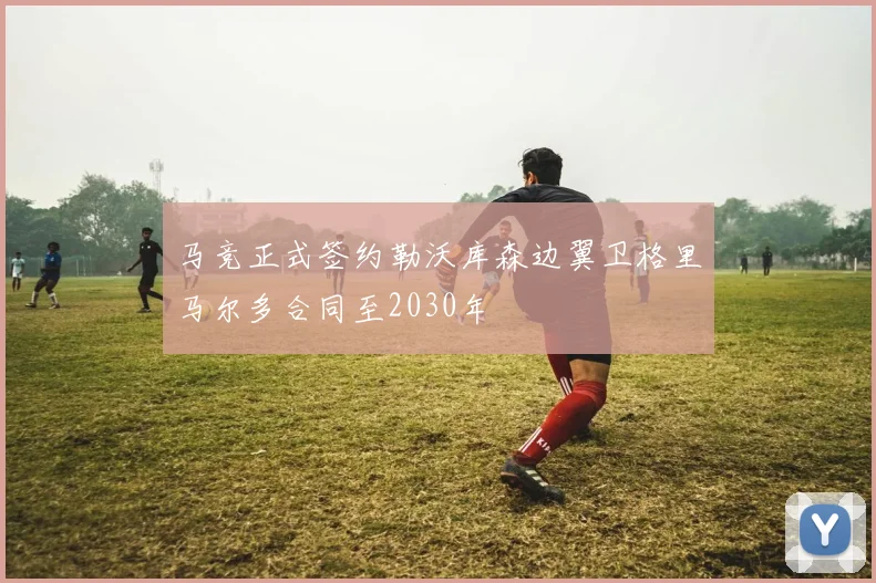 马竞正式签约勒沃库森边翼卫格里马尔多合同至2030年