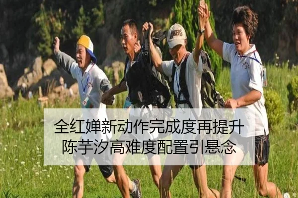 全红婵新动作完成度再提升 陈芋汐高难度配置引悬念（kaiyun）